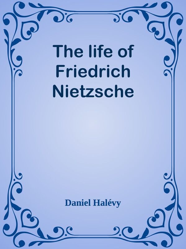 The life of Friedrich Nietzsche