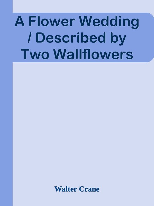 A Flower Wedding / Described by Two Wallflowers