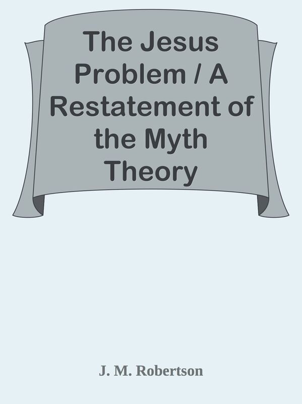 The Jesus Problem / A Restatement of the Myth Theory