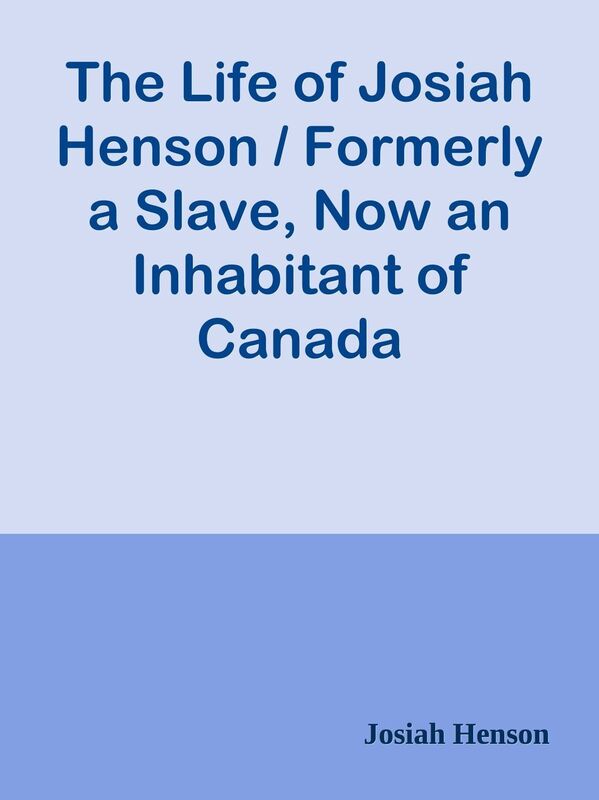 The Life of Josiah Henson / Formerly a Slave, Now an Inhabitant of Canada