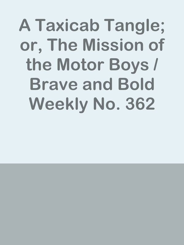 A Taxicab Tangle; or, The Mission of the Motor Boys / Brave and Bold Weekly No. 362