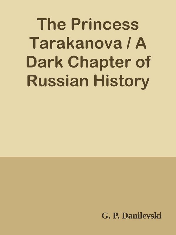 The Princess Tarakanova / A Dark Chapter of Russian History