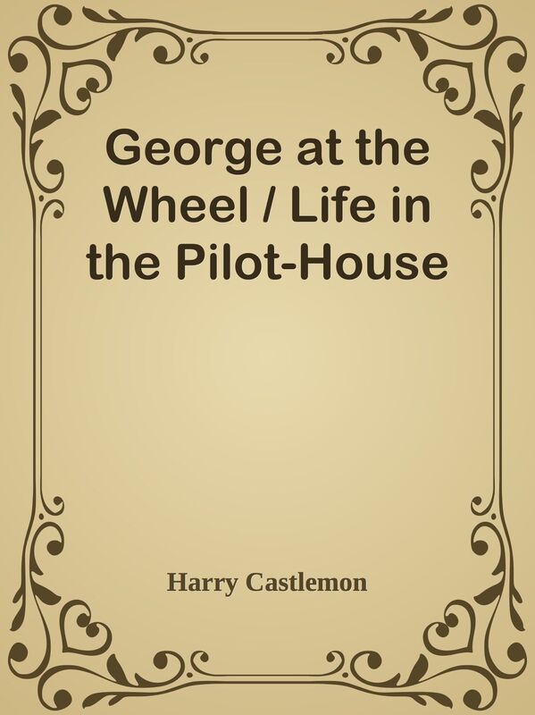 George at the Wheel / Life in the Pilot-House
