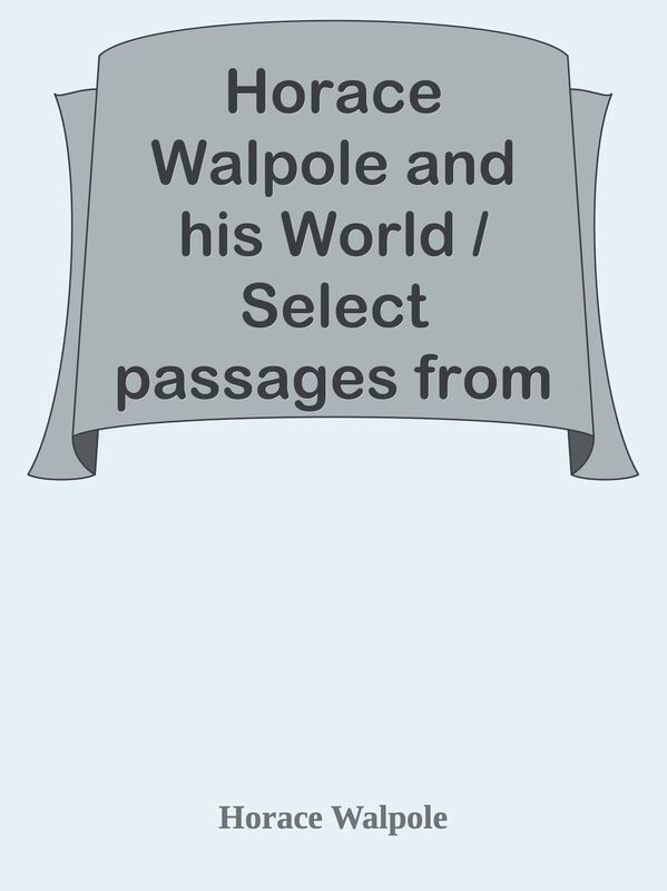 Horace Walpole and his World / Select passages from his Letters