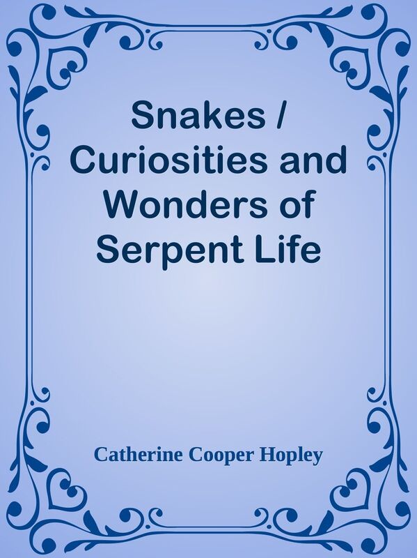 Snakes / Curiosities and Wonders of Serpent Life
