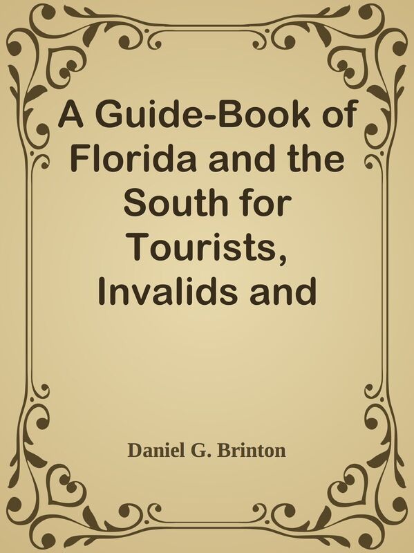 A Guide-Book of Florida and the South for Tourists, Invalids and Emigrants