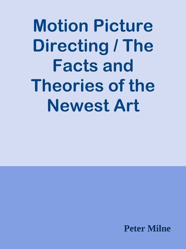 Motion Picture Directing / The Facts and Theories of the Newest Art