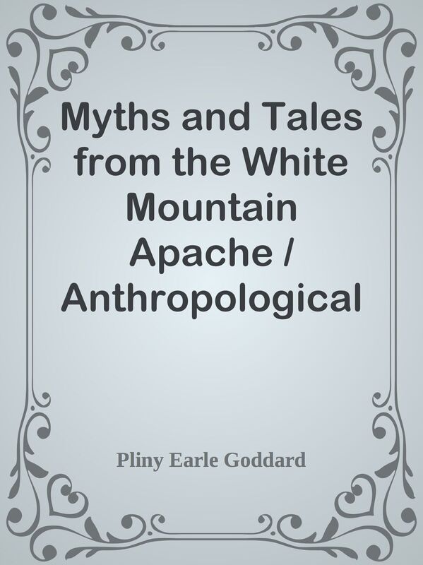 Myths and Tales from the White Mountain Apache / Anthropological Papers of the Ameri