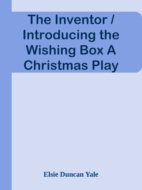 The Inventor / Introducing the Wishing Box A Christmas Play