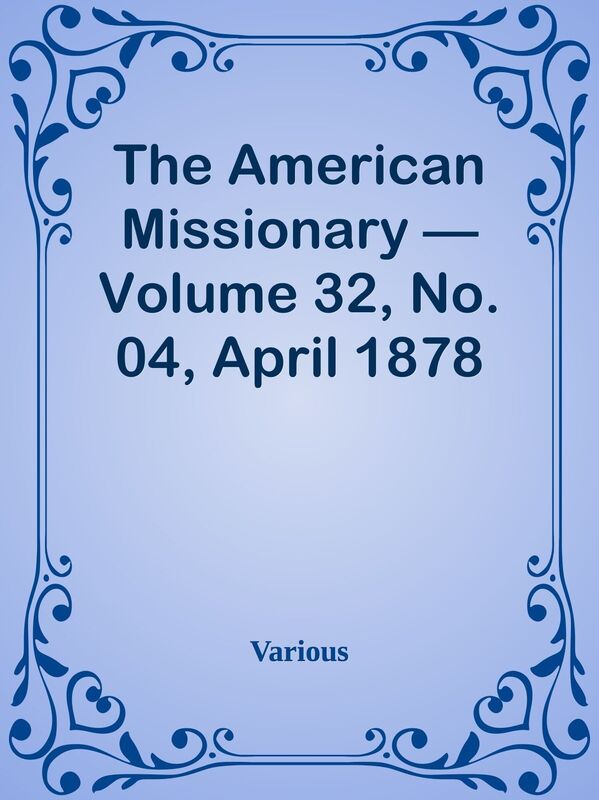 The American Missionary Volume 32, No. 04, April 1878