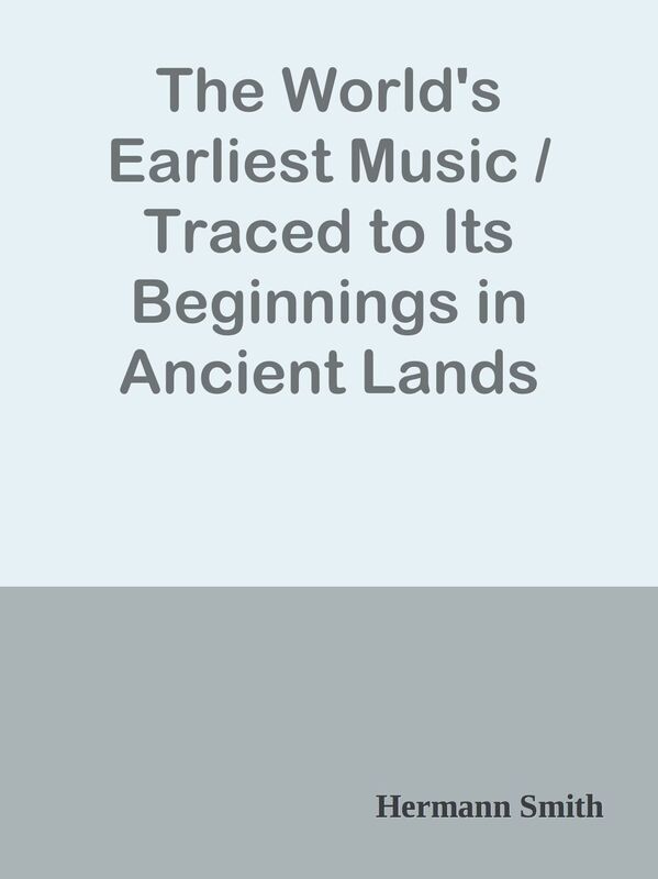 The World's Earliest Music / Traced to Its Beginnings in Ancient Lands
