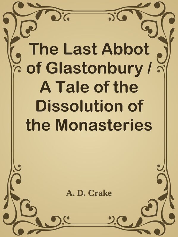 The Last Abbot of Glastonbury / A Tale of the Dissolution of the Monasteries