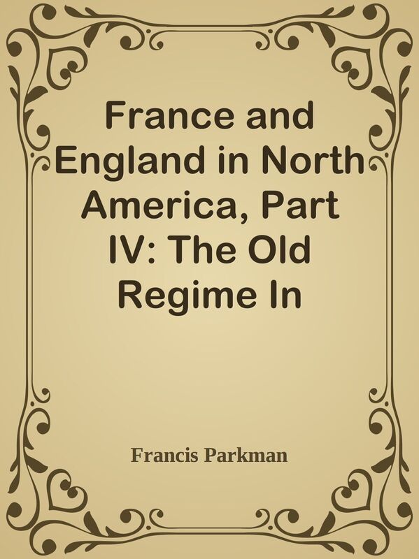 France and England in North America, Part IV: The Old Regime In Canada