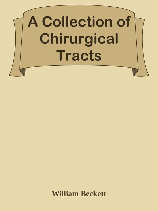 A Collection of Chirurgical Tracts