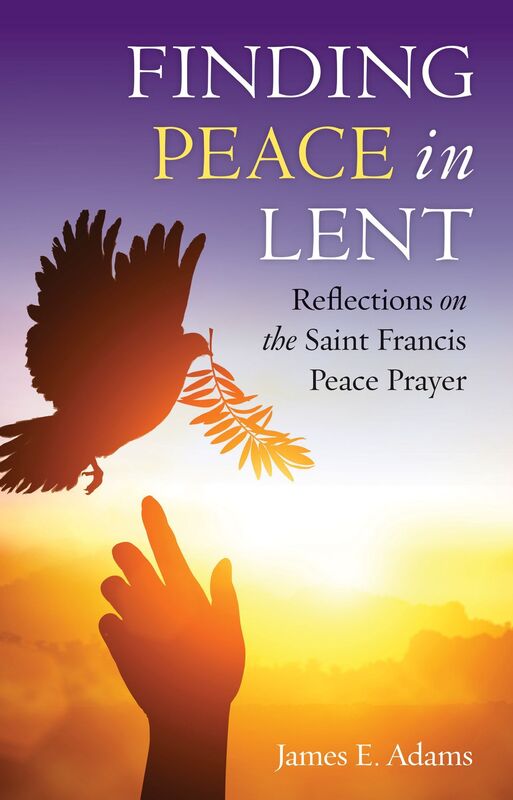 Finding Peace in Lent: Reflections on the Saint Francis Peace Prayer