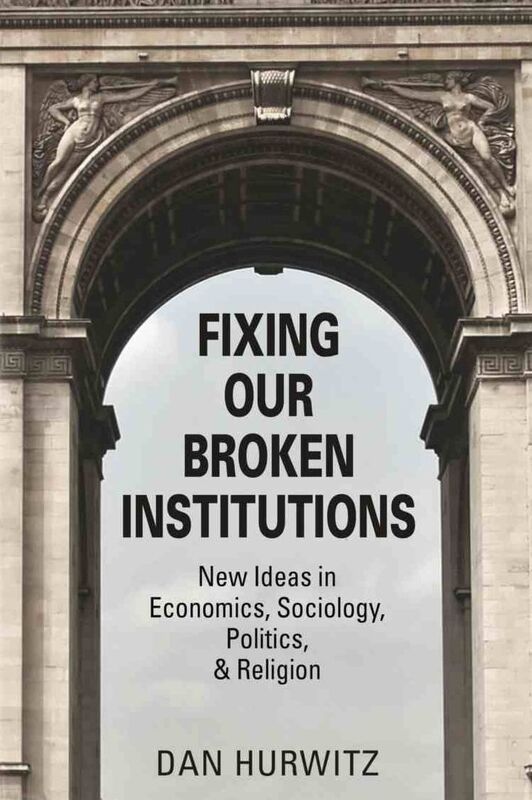 FIXING OUR BROKEN INSTITUTIONS: New Ideas in Economics, Sociology, Politics, & Religion