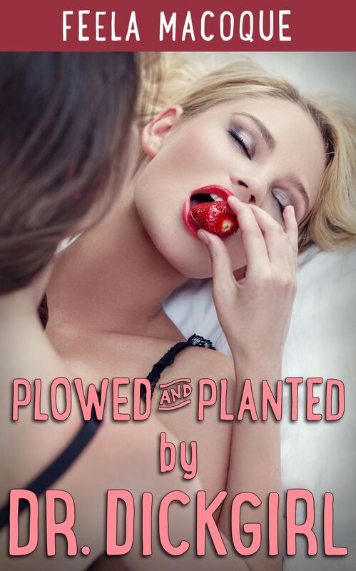 Plowed and Planted by Dr. Dickgirl (Futa on Female Breeding)