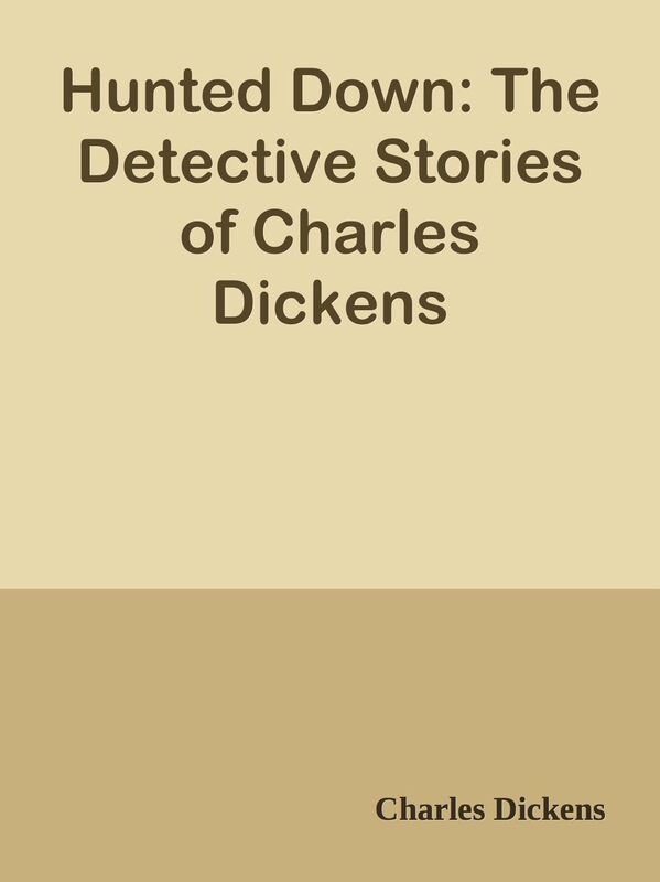 Hunted Down: The Detective Stories of Charles Dickens