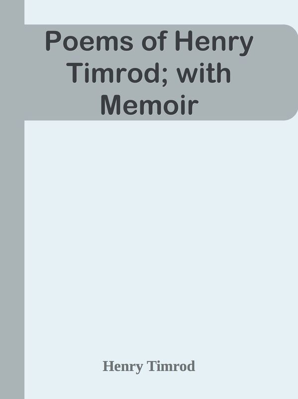 Poems of Henry Timrod; with Memoir