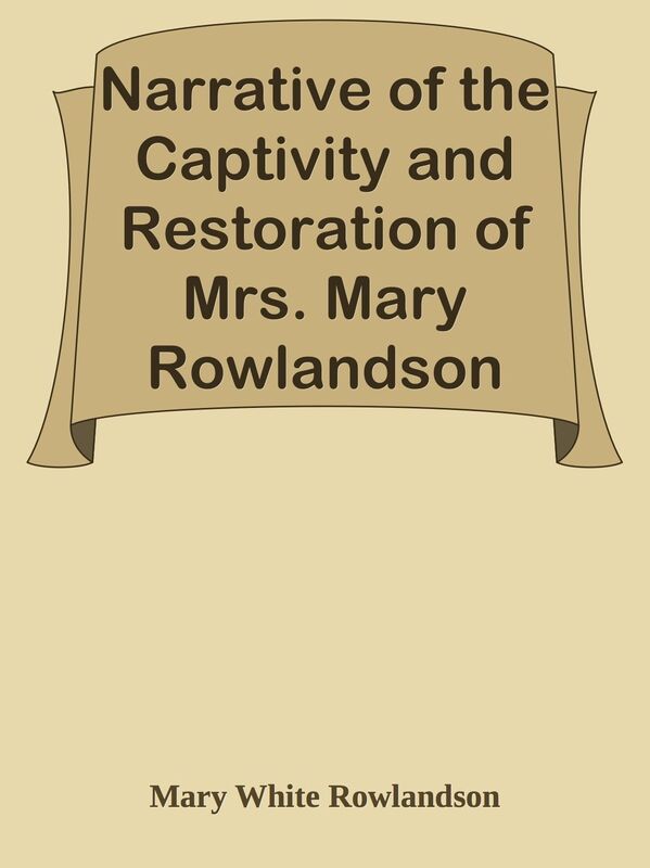 Narrative of the Captivity and Restoration of Mrs. Mary Rowlandson