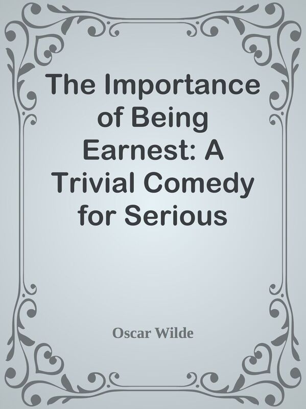 The Importance of Being Earnest: A Trivial Comedy for Serious People