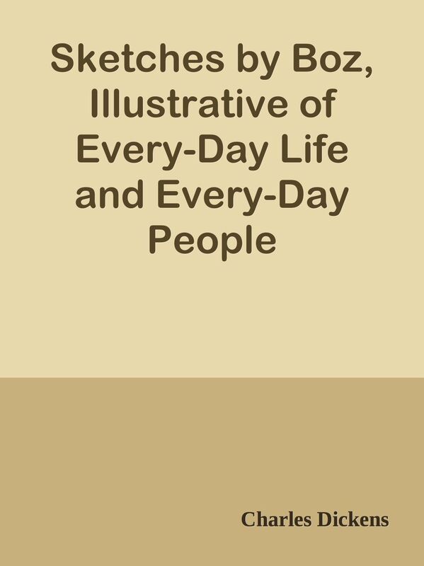 Sketches by Boz, Illustrative of Every-Day Life and Every-Day People
