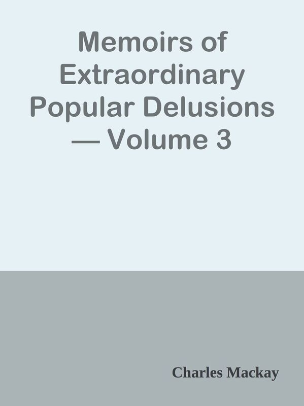 Memoirs of Extraordinary Popular Delusions Volume 3