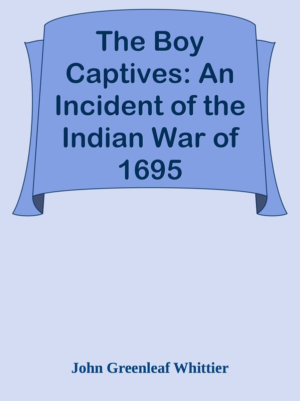 The Boy Captives: An Incident of the Indian War of 1695