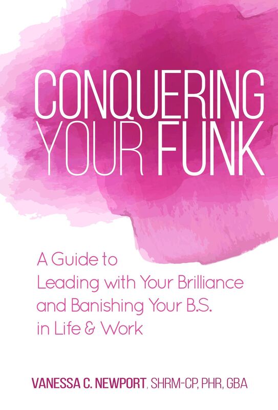 Conquering Your Funk: A Guide to Leading with Your Brilliance and Banishing Your B.S. in Life & Work