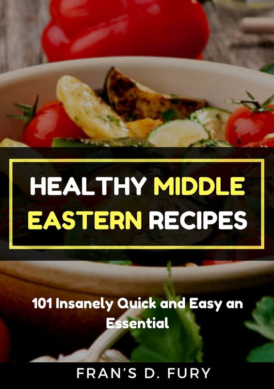 Healthy Middle Eastern Recipes: 101 Insanely Quick and Easy an Essential