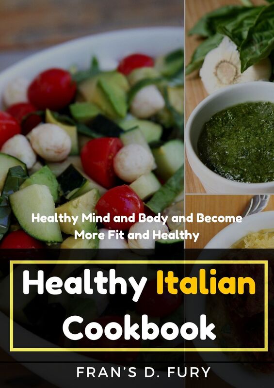 Healthy Italian Cookbook: Healthy Mind and Body and Become More Fit and Healthy
