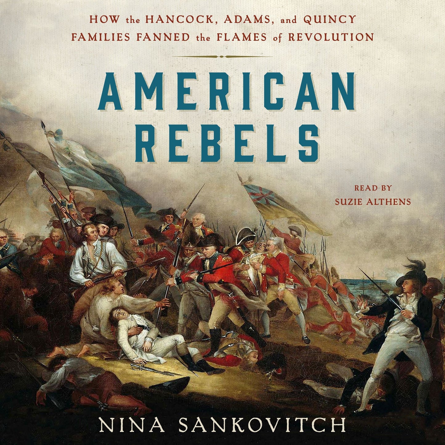 American Rebels : How the Hancock, Adams, and Quincy Families Fanned the Flames of Revolution