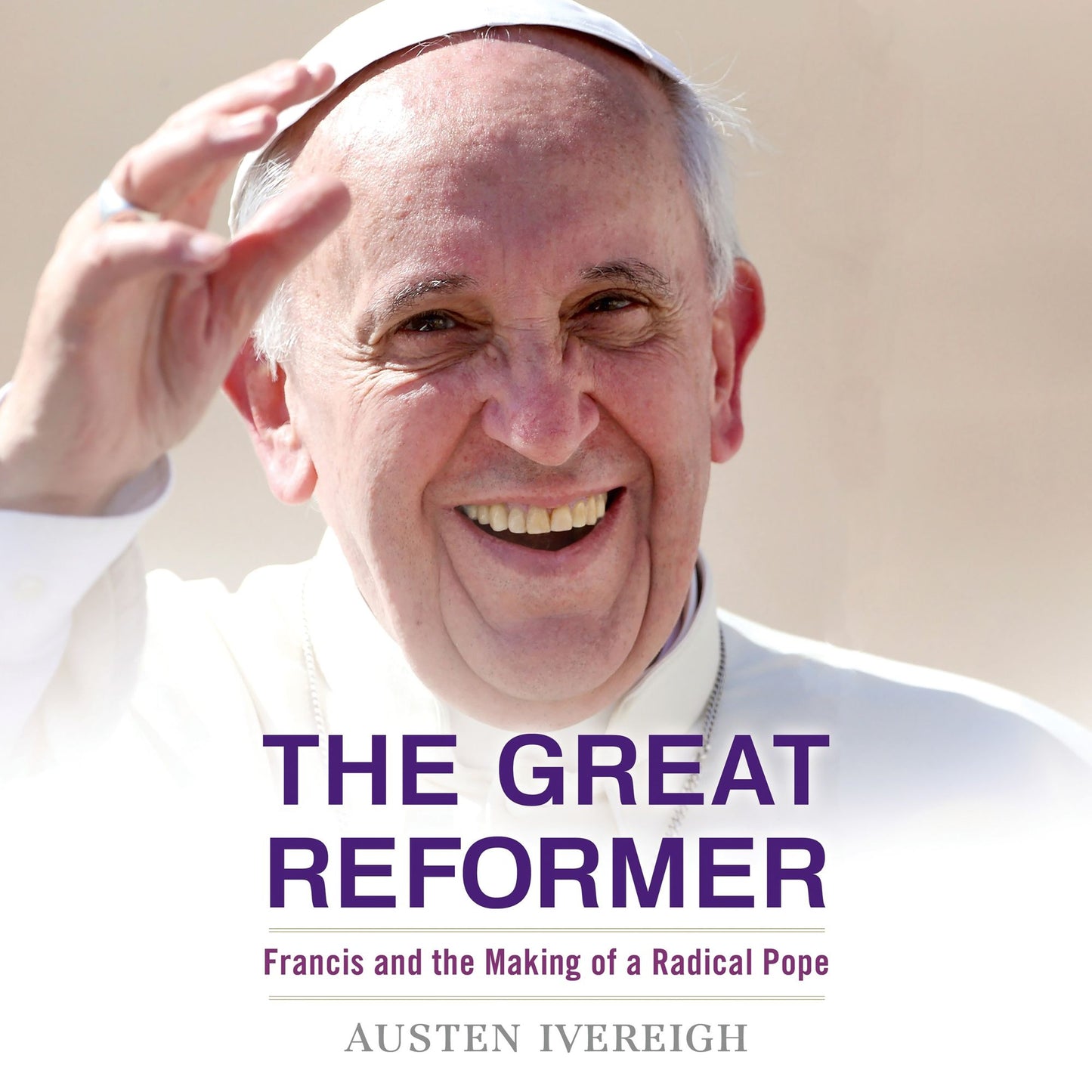 The Great Reformer: Francis and the Making of a Radical Pope