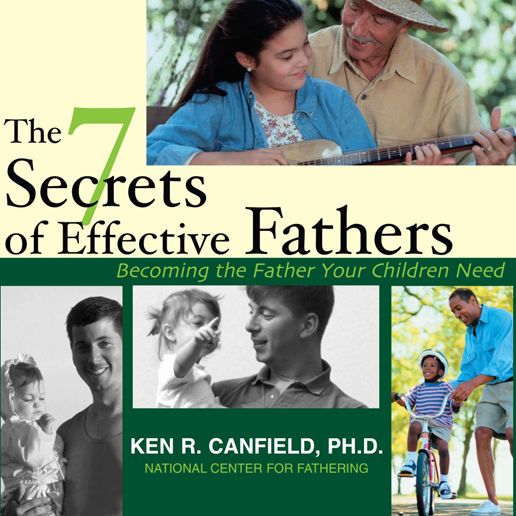 The 7 Secrets of Effective Fathers: Becoming the Father Your Children Need (Abridged)