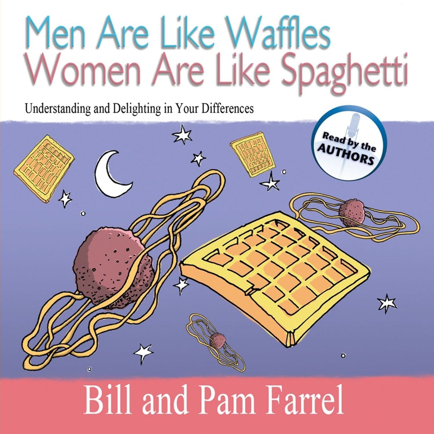 Men are Like Waffles, Women are Like Spaghetti : Understanding and Delighting in Your Differences