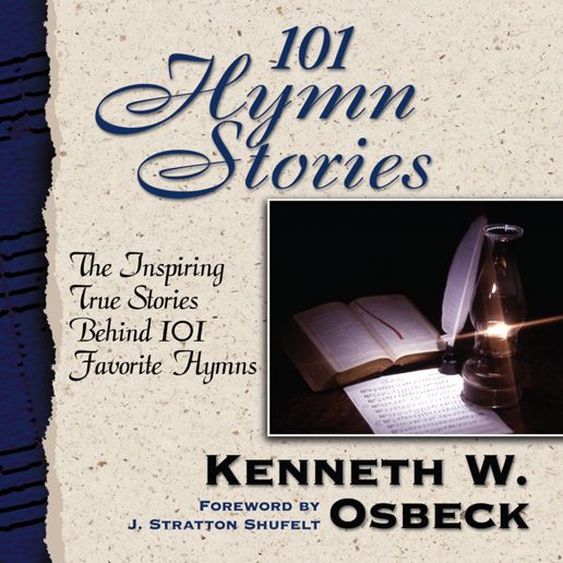 101 Hymn Stories: The Inspiring True Stories Behind 101 Favorite Hymns