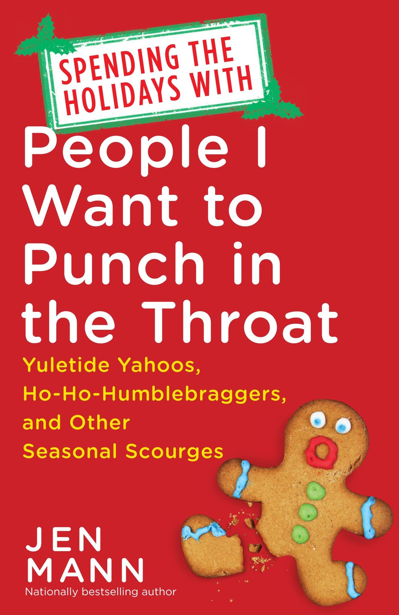 Spending the Holidays with People I Want to Punch in the Throat: Yuletide Yahoos, Ho-Ho-Humblebraggers, and Other Seasonal Scourges