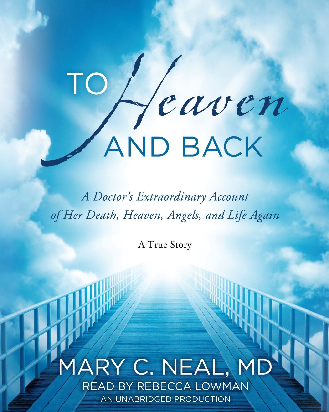 To Heaven and Back: A Doctor's Extraordinary Account of Her Death, Heaven, Angels, and Life Again A True Story