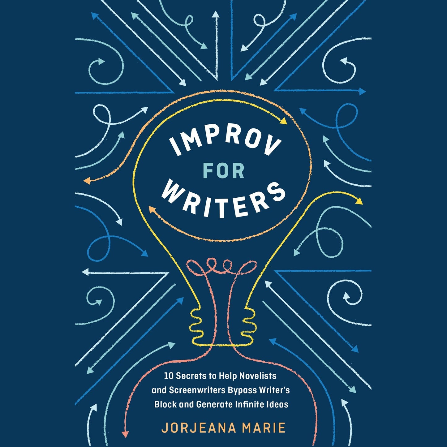 Improv for Writers: 10 Secrets to Help Novelists and Screenwriters Bypass Writer's Block and Generate Infinite Ideas