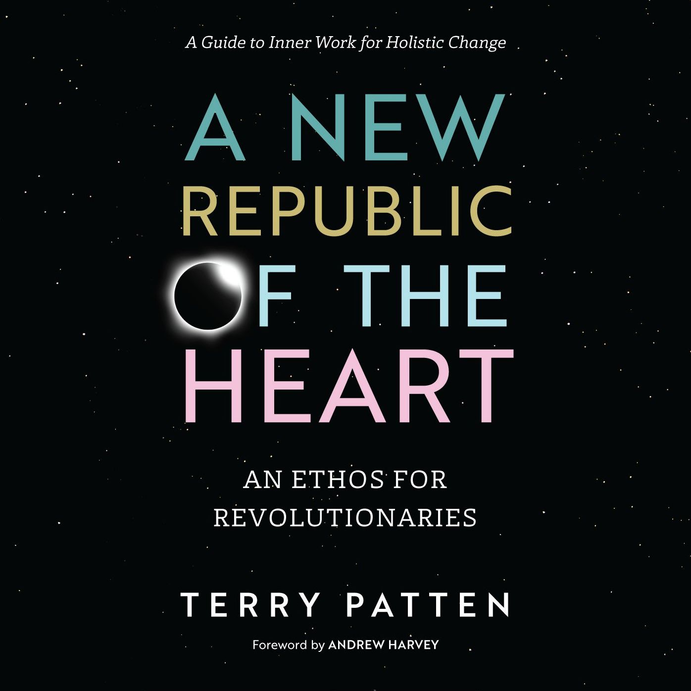 A New Republic of the Heart: An Ethos for Revolutionaries-A Guide to Inner Work for Holistic Change