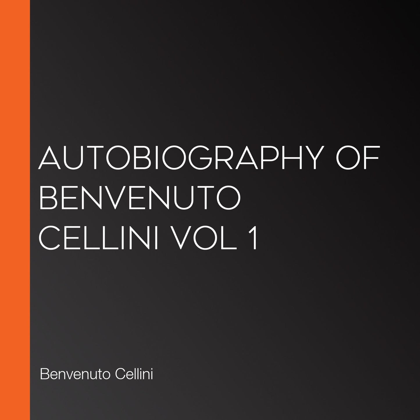 Autobiography of Benvenuto Cellini Vol 1