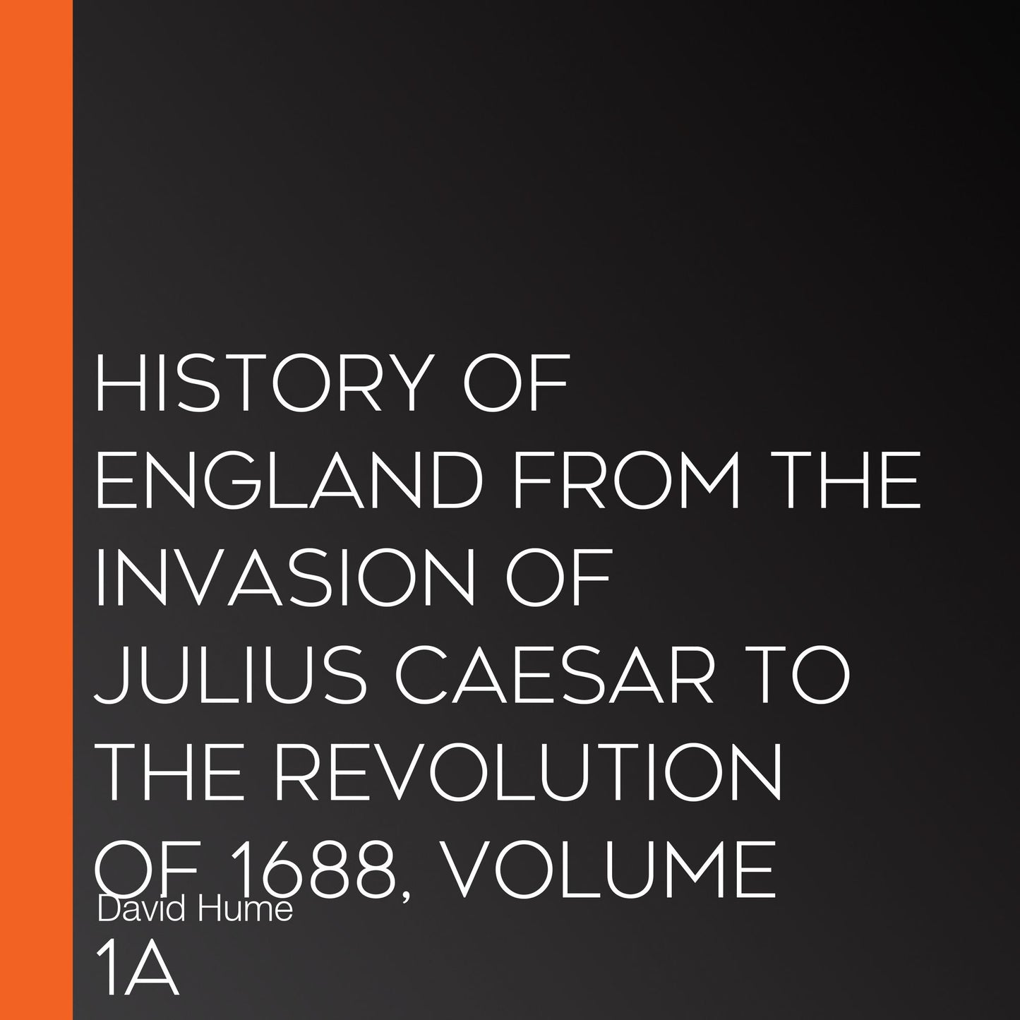 History of England from the Invasion of Julius Caesar to the Revolution of 1688, Volume 1A