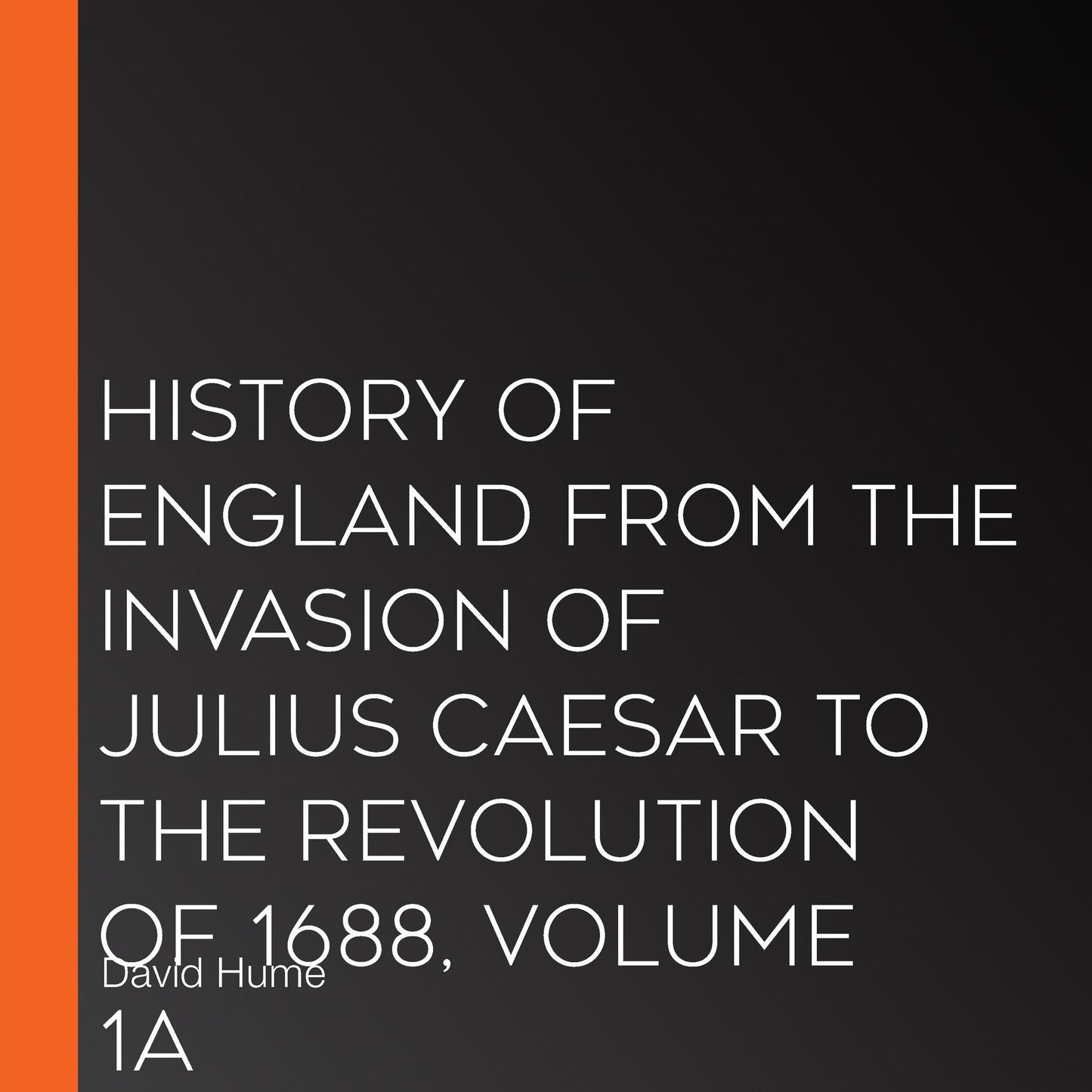 History of England from the Invasion of Julius Caesar to the Revolution of 1688, Volume 1A
