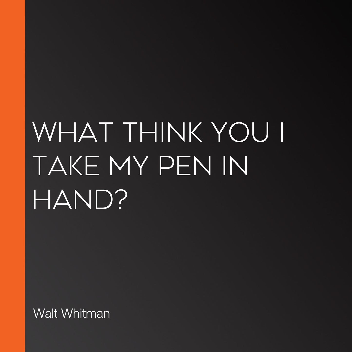 What Think You I Take my Pen in Hand?