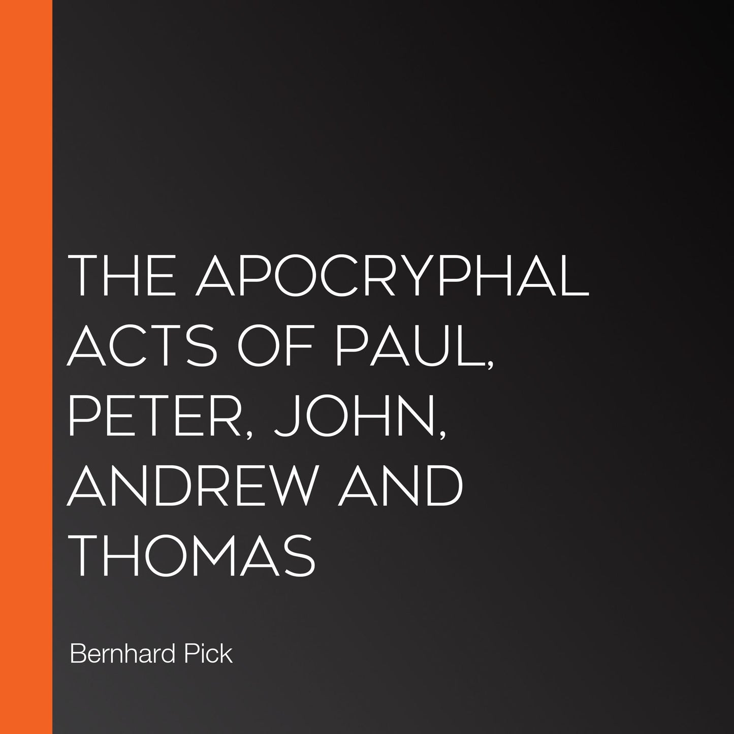 The Apocryphal Acts of Paul, Peter, John, Andrew and Thomas