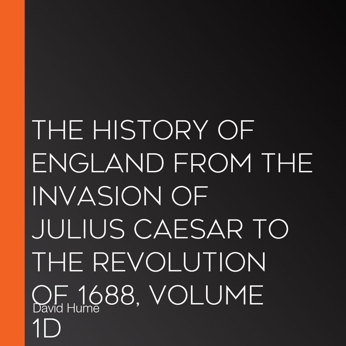 The History of England from the Invasion of Julius Caesar to the Revolution of 1688, Volume 1D