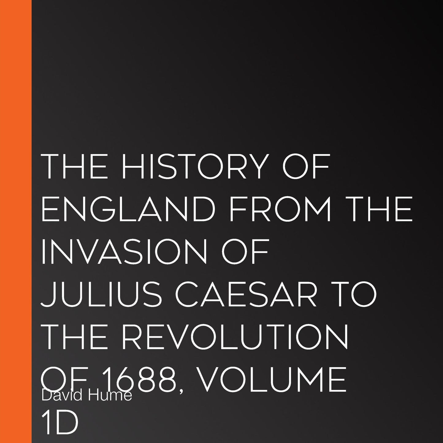 The History of England from the Invasion of Julius Caesar to the Revolution of 1688, Volume 1D