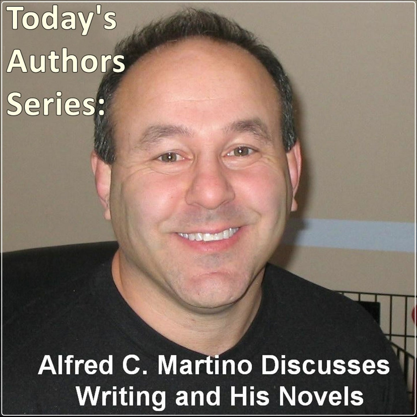 Alfred C. Martino Discusses Writing and His Novels: Today's Authors