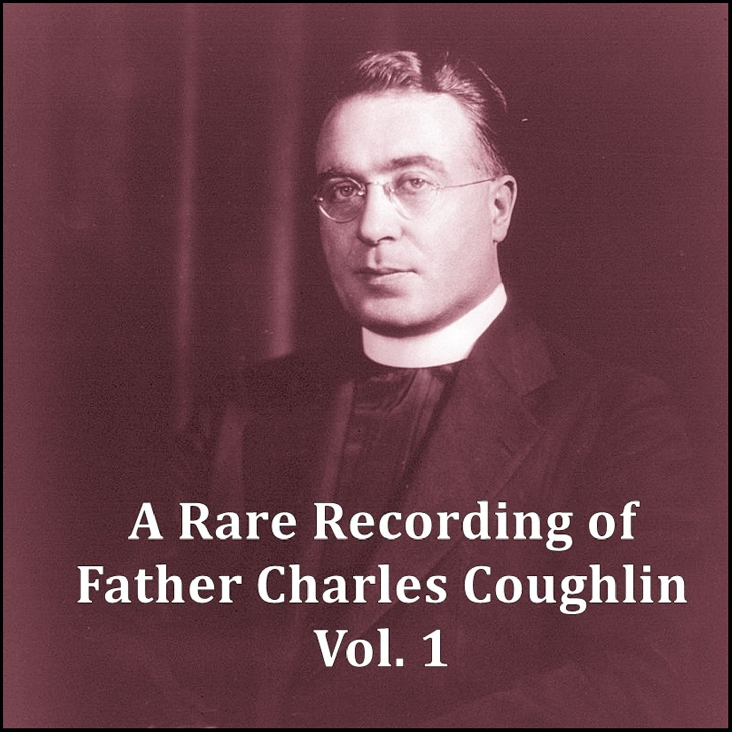 A Rare Recording of Father Charles Coughlin - Vol. 1