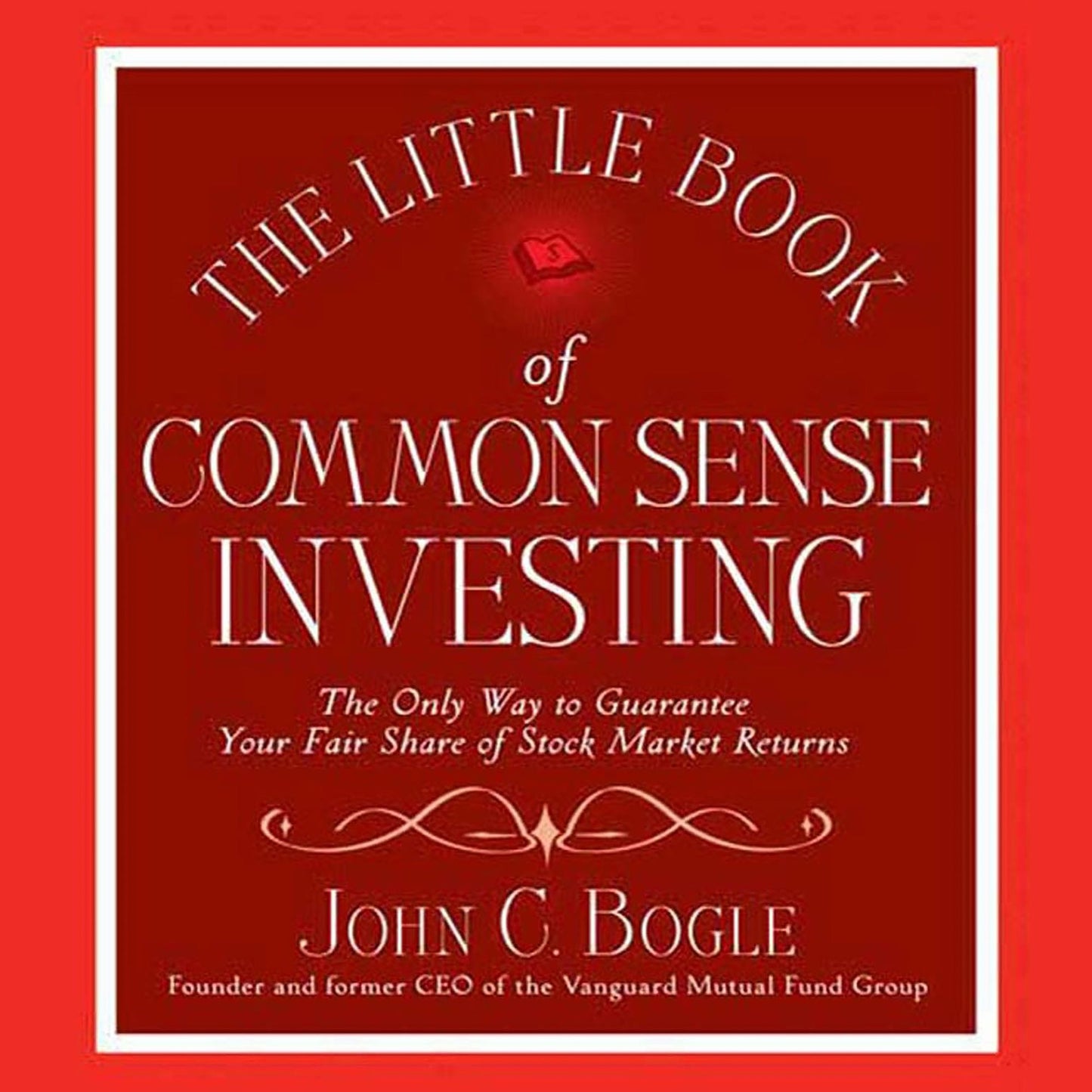 The Little Book of Common Sense Investing: The Only Way to Guarantee Your Fair Share of Stock Market Returns